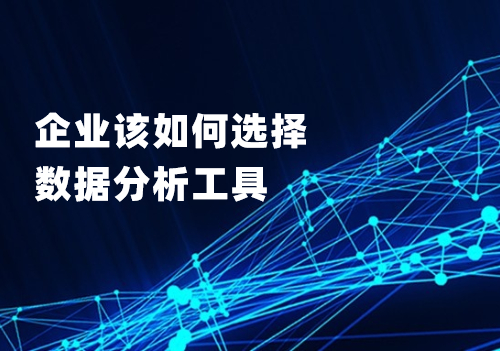 企业应该从这四个方面考虑，选择适合自己的数据分析工具